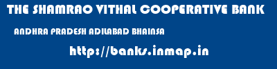 THE SHAMRAO VITHAL COOPERATIVE BANK  ANDHRA PRADESH ADILABAD BHAINSA   banks information 